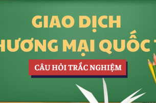 Bài tập trắc nghiệm Giao dịch Thương mại quốc tế | Câu hỏi ôn tập trắc nghiệm | Tổng hợp các trường đại học