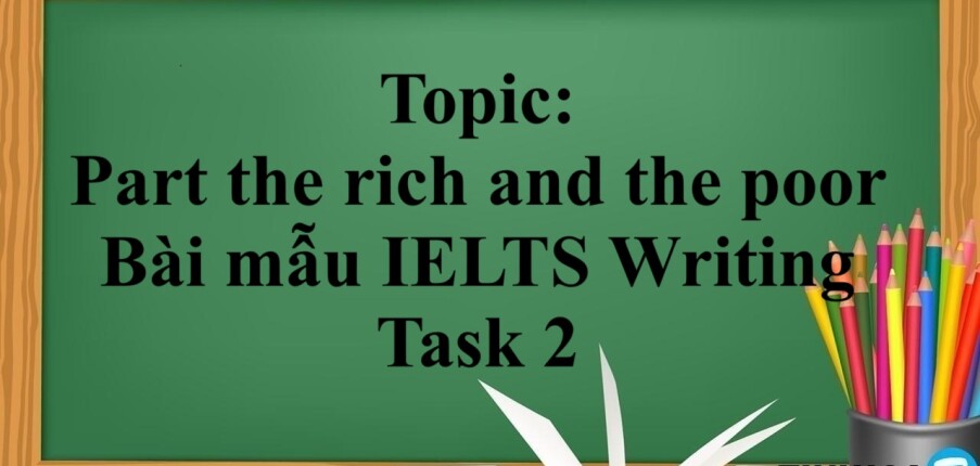 Topic: Part the rich and the poor | Bài mẫu IELTS Writing Task 2