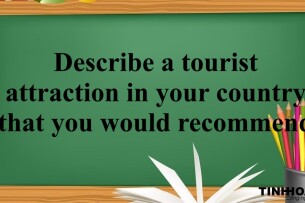 Describe a tourist attraction in your country that you would recommend | Bài mẫu IELTS Speaking 2, 3