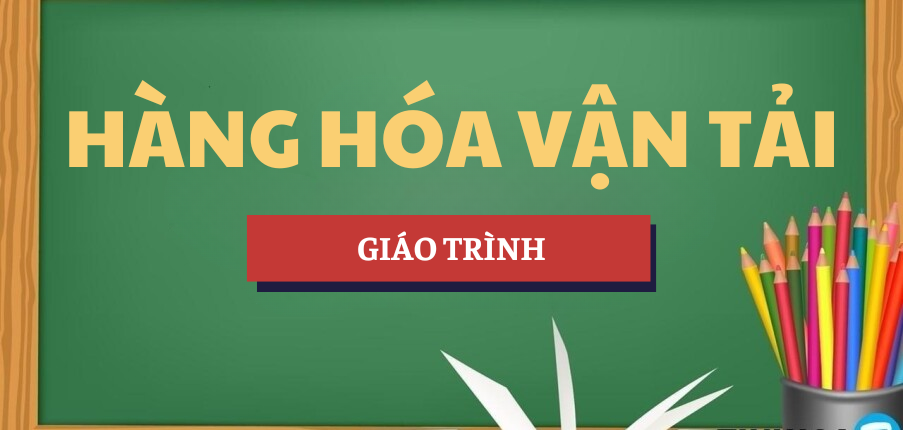 Giáo trình Hàng hóa vận tải | UTC - Trường Đại học Giao thông Vận tải