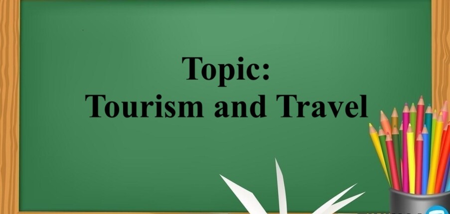 Topic: Tourism and Travel - Phân tích ý tưởng, từ vựng và bài mẫu theo chủ đề