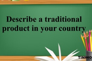 Describe a traditional product in your country | Bài mẫu Speaking Part 3