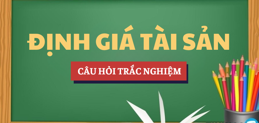 Bài tập trắc nghiệm Định giá tài sản | Câu hỏi ôn tập trắc nghiệm | Trường Đại học Kinh tế, Đại học Đà Nẵng