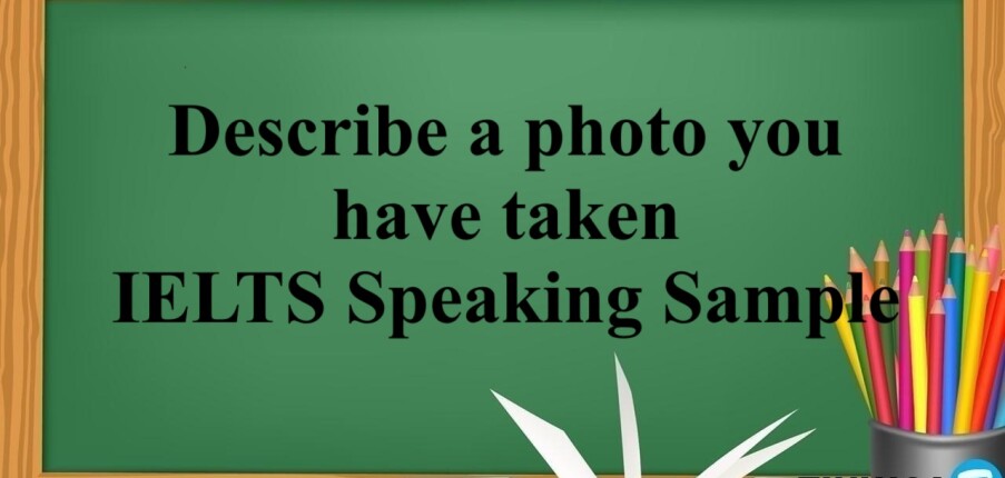 Describe a photo you have taken – IELTS Speaking Sample