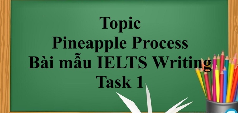 Topic: Pineapple Process | Bài mẫu IELTS Writing Task 1