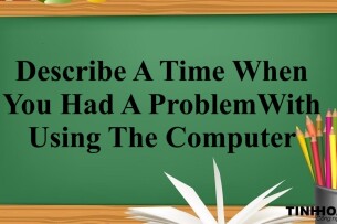 Describe A Time When You Had A Problem With Using The Computer | Bài mẫu Speaking Part 2, 3 (2025)