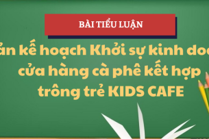 Bản kế hoạch Khởi sự kinh doanh cửa hàng cà phê kết hợp trông trẻ KIDS CAFE | Tiểu luận Khởi sự kinh doanh | TLU - Trường Đại học Thăng Long