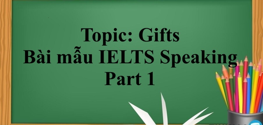 Topic: Gifts | Bài mẫu IELTS Speaking Part 1