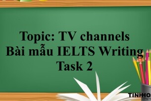 Topic: TV channels | Bài mẫu IELTS Writing Task 2 (2025)