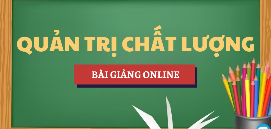 Bài giảng online học phần Quản trị chất lượng | Trường Đại học Luật Thành phố Hồ Chí Minh