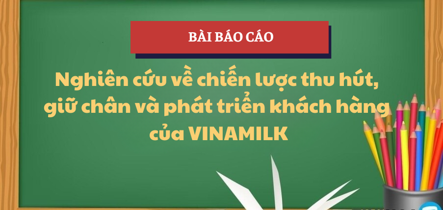 Báo cáo Chiến lược thu hút khách hàng của Vinamilk | Học phần Quản trị quan hệ khách hàng | Trường Đại học Kinh tế, Đại học Đà Nẵng