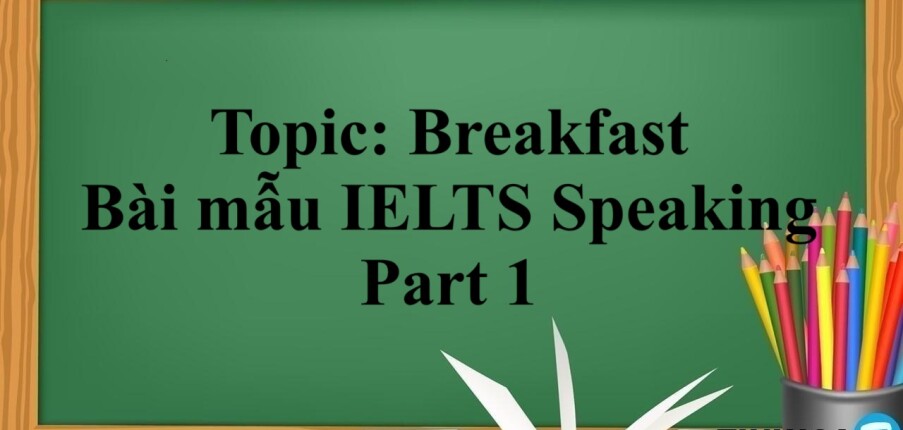 Topic: Breakfast | Bài mẫu IELTS Speaking Part 1