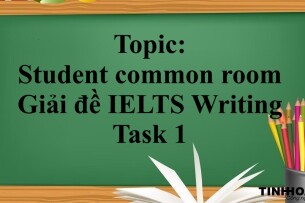 Topic: Student common room - Giải đề IELTS Writing Task 1