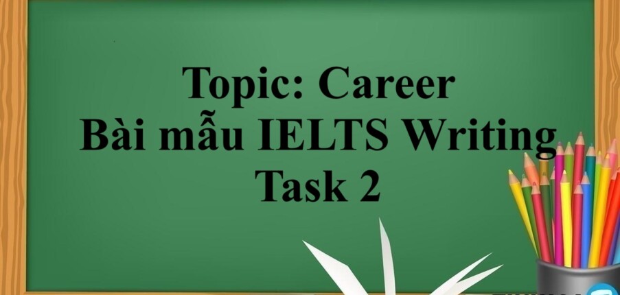 Topic: Career | Bài mẫu IELTS Writing Task 2