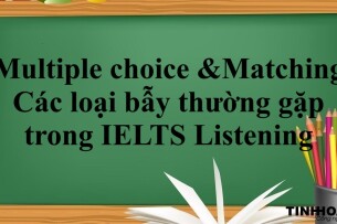 Dạng bài Multiple choice & Matching | Các loại bẫy thường gặp trong IELTS Listening