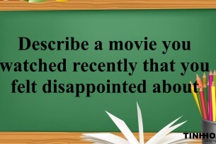 Describe a movie you watched recently that you felt disappointed about | Bài mẫu Speaking Part 2, 3