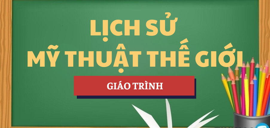 Giáo trình Lịch sử mỹ thuật thế giới | UAD - Trường Đại học Mỹ thuật Công nghiệp