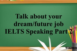 Chủ đề: Talk about your dream/future job - IELTS Speaking Part 2