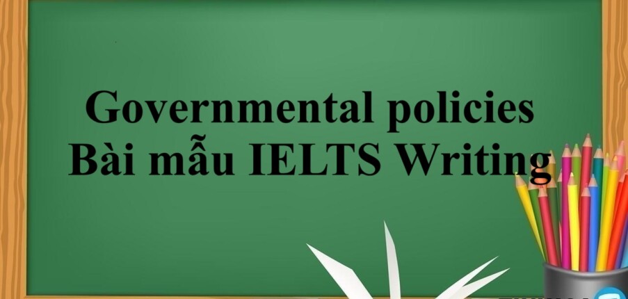 Topic : Governmental policies  | Bài mẫu IELTS  Writing (2025)