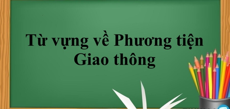 120+ Từ vựng về Giao thông + Từ vựng về Phương tiện Giao thông chi tiết nhất (2025)