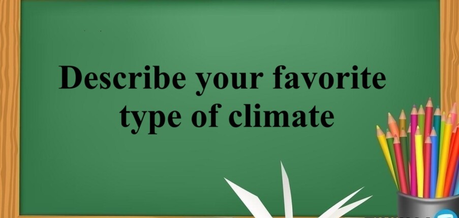 Describe your favorite type of climate | Bài mẫu IELTS Speaking Part 2, 3 (2025)