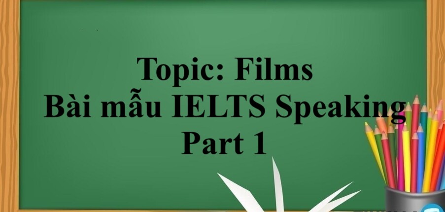 Topic: Films - Bài mẫu IELTS Speaking Part 1 (2025)