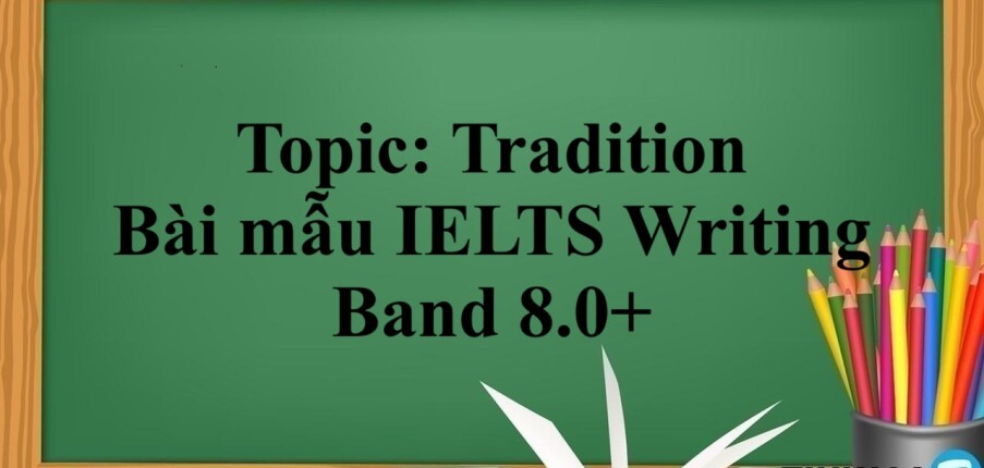 Topic: Tradition | Bài mẫu IELTS Writing Band 8.0+