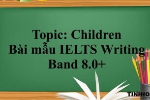 Topic: Children - Bài mẫu IELTS Writing Band 8.0+