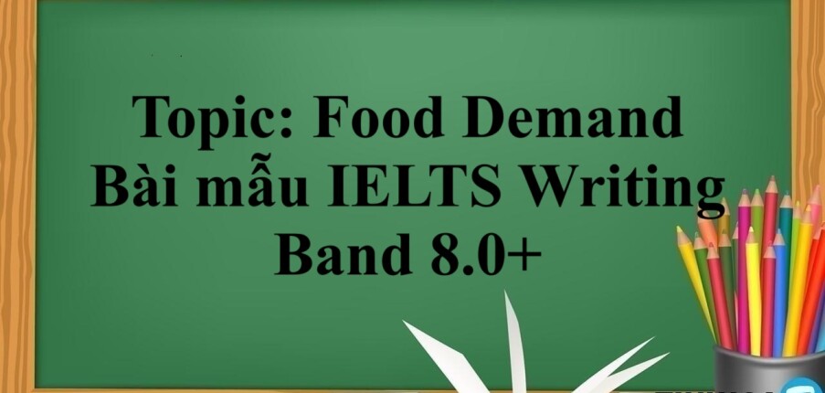 Topic: Food Demand -  Bài mẫu IELTS Writing Band 8.0+