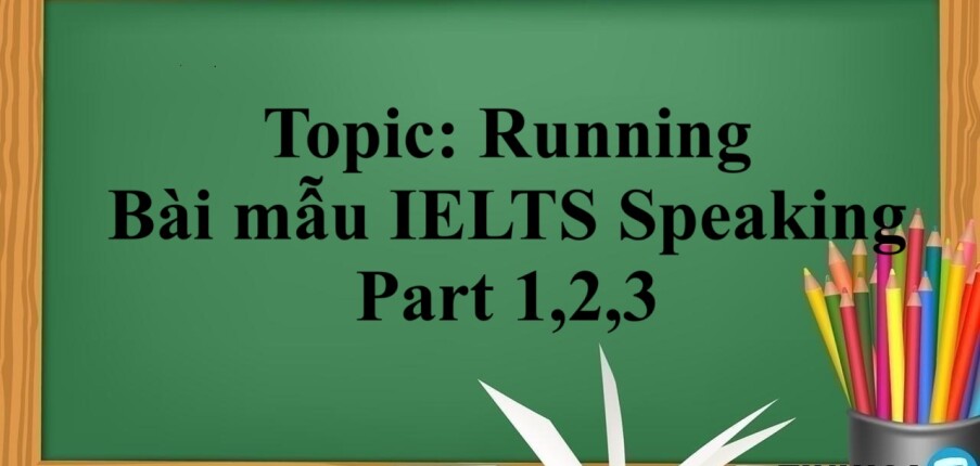 Topic: Running - Bài mẫu IELTS Speaking Part 1,2,3