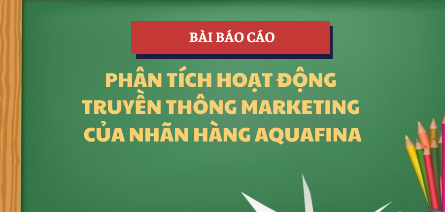 Phân tích hoạt động truyền thông Marketing của nhãn hàng AQUAFINA | Học phần Thực hành nghề nghiệp 1 | UFM - Trường Đại học Tài chính - Marketing