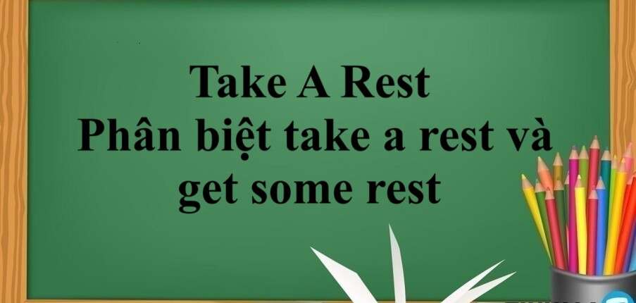 Take A Rest Là Gì? | Cấu trúc- Phân biệt take a rest và get some rest và bài tập vận dụng (2025)