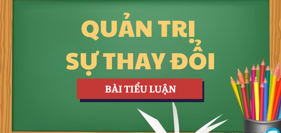 Bài tập lớn kết thúc Học phần Quản trị Sự thay đổi | UEB - Trường Đại học Kinh tế - ĐHQGHN