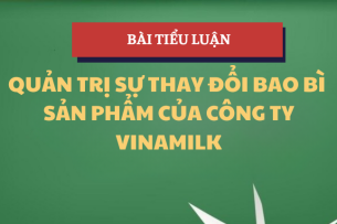 Tiểu luận "Quản trị sự thay đổi bao bì sản phẩm của công ty Vinamilk" | Học phần Quản trị Sự thay đổi | UEH - Trường Đại học Kinh tế TP. Hồ Chí Minh (2025)