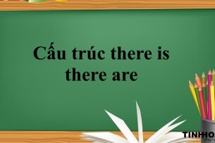 Cấu trúc there is, there are | Định nghĩa, cách dùng và bài tập vận dụng (2025)