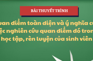 Bài thuyết trình Quan điểm toàn diện và ý nghĩa của việc nghiên cứu quan điểm đó trong học tập, rèn luyện của sinh viên | Học phần Triết 1 | NEU - Trường Đại học Kinh tế Quốc dân