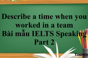 Describe a time when you worked in a team | Bài mẫu IELTS Speaking Part 2