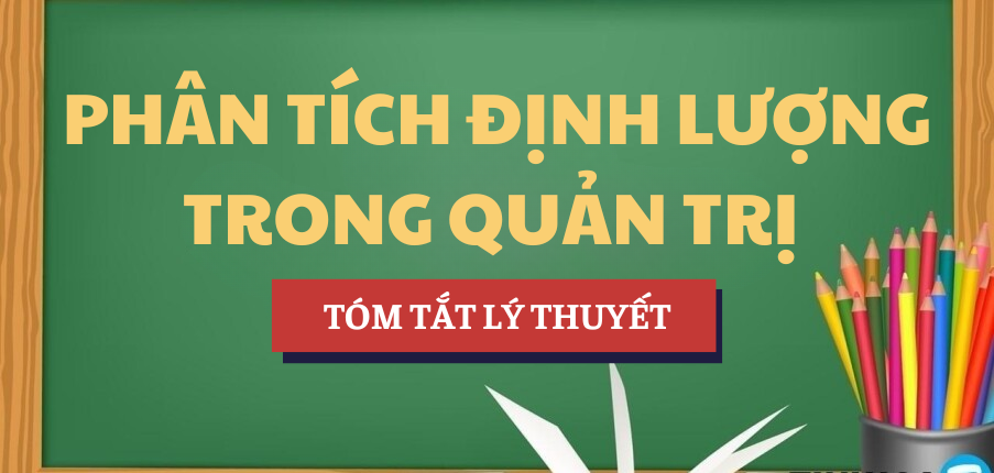 Tóm tắt lý thuyết Học phần Phân tích định lượng trong quản trị | Trường Đại học Mở Thành phố Hồ Chí Minh