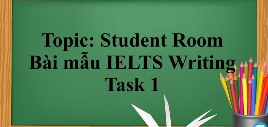 Topic: Student Room | Bài mẫu IELTS Writing Task 1