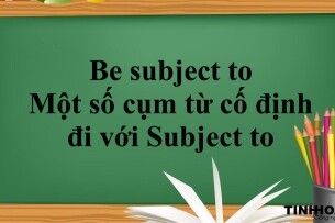 Cấu trúc Be subject to | Cách dùng - Một số cụm từ cố định đi với Subject to và bài tập vận dụng