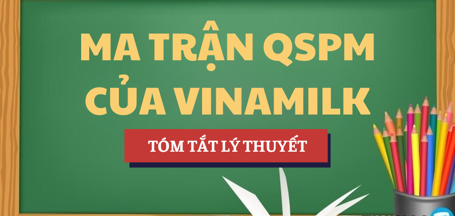 Tóm tắt lý thuyết Ma trận QSPM của Vinamilk | Học phần Quản trị Chiến lược toàn cầu | UEH - Trường Đại học Kinh tế Thành phố Hồ Chí Minh