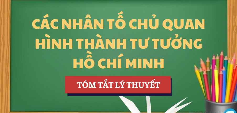 Tóm tắt lý thuyết Các nhân tố chủ quan hình thành Tư tưởng Hồ Chí Minh | Học phần Tư tưởng Hồ Chí Minh |  Trường Đại học Văn hóa TP. HCM