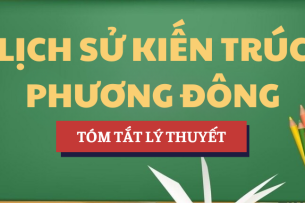 Tóm tắt lý thuyết Học phần Lịch sử kiến trúc phương Đông | NTT - Trường Đại học Nguyễn Tất Thành