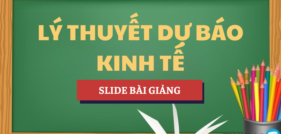 Slide bài giảng Lý thuyết dự báo kinh tế | UTC - Trường Đại học Giao thông Vận tải