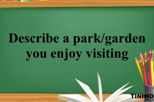 Describe a park/garden you enjoy visiting -  Bài mẫu IELTS Speaking part 2, 3