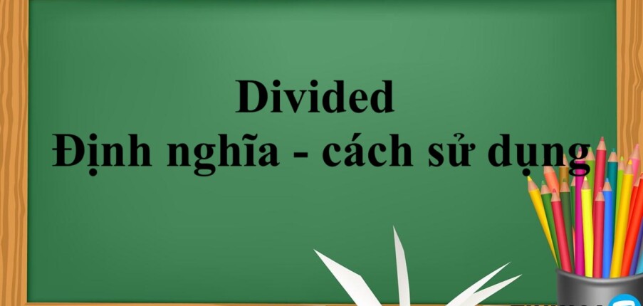 Divided là gì? | Định nghĩa - cách sử dụng và bài tập vận dụng