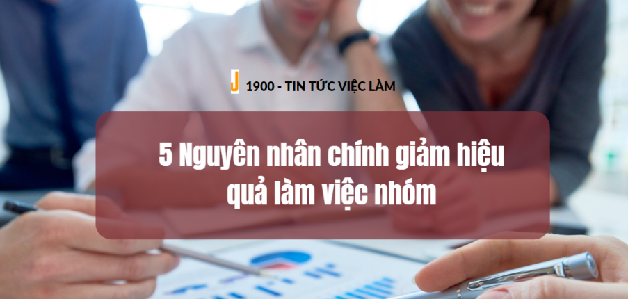 Vì sao Teamwork không hiệu quả? 5 Nguyên nhân chính giảm hiệu quả làm việc nhóm