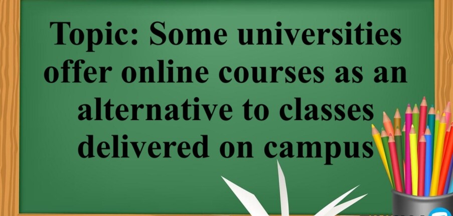 Topic: Some universities offer online courses as an alternative to classes delivered on campus. Do you think this is a positive or negative development? - Bài mẫu IELTS Writing Task 2