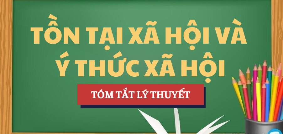 Tóm tắt lý thuyết Tồn tại xã hội và Ý thức xã hội | Học phần Triết học Mác - Lênin | Tổng hợp các trường đại học