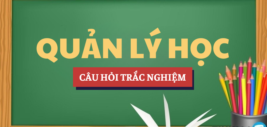 Bài tập trắc nghiệm Quản lý học | Câu hỏi ôn tập trắc nghiệm | NEU - Trường Đại học Kinh tế Quốc dân